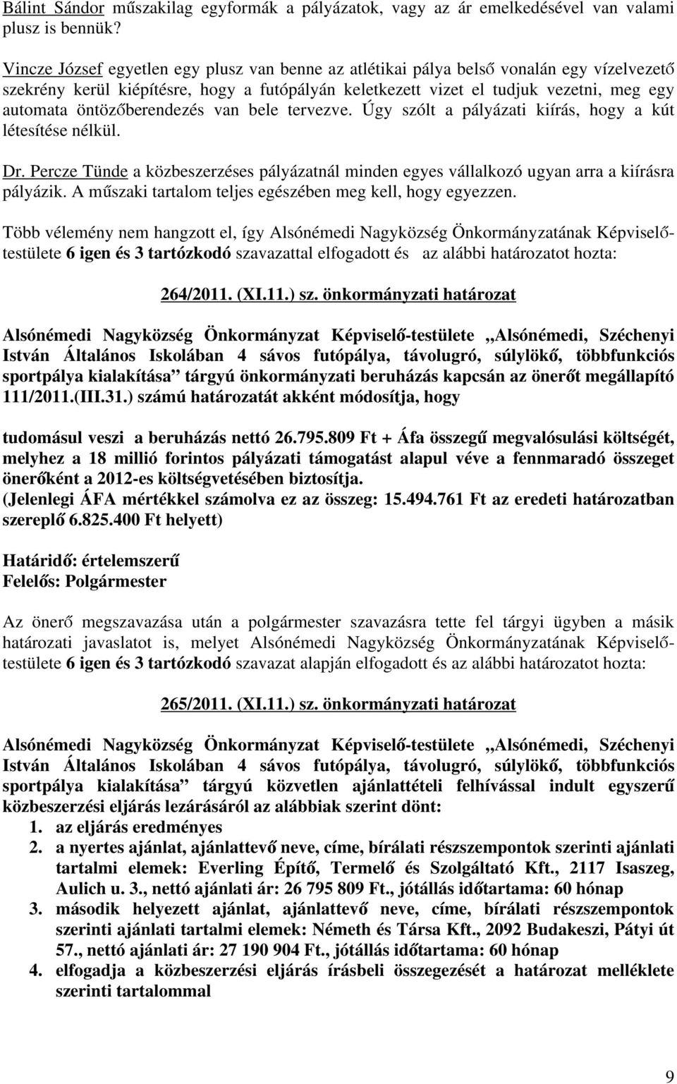 öntözőberendezés van bele tervezve. Úgy szólt a pályázati kiírás, hogy a kút létesítése nélkül. Dr. Percze Tünde a közbeszerzéses pályázatnál minden egyes vállalkozó ugyan arra a kiírásra pályázik.