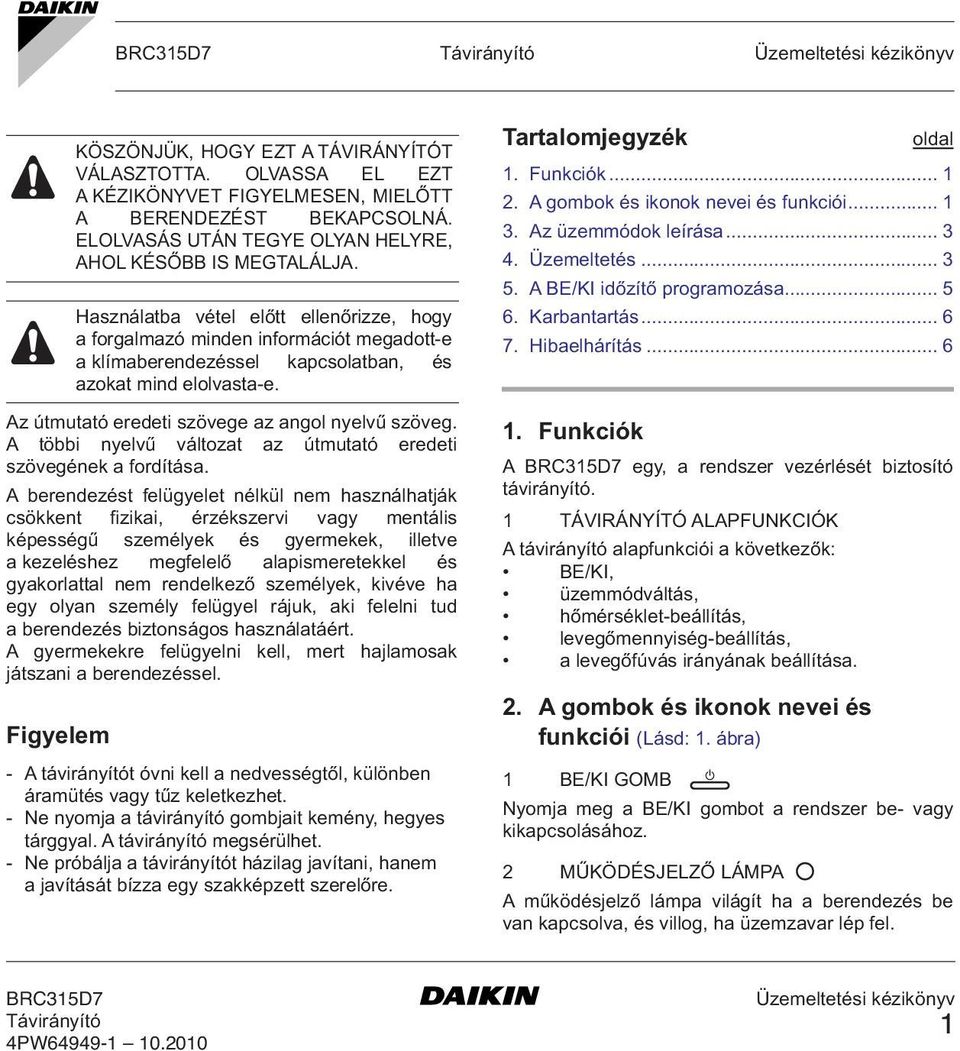 Használatba vétel előtt ellenőrizze, hogy a forgalmazó minden információt megadott-e a klímaberendezéssel kapcsolatban, és azokat mind elolvasta-e. Az útmutató eredeti szövege az angol nyelvű szöveg.