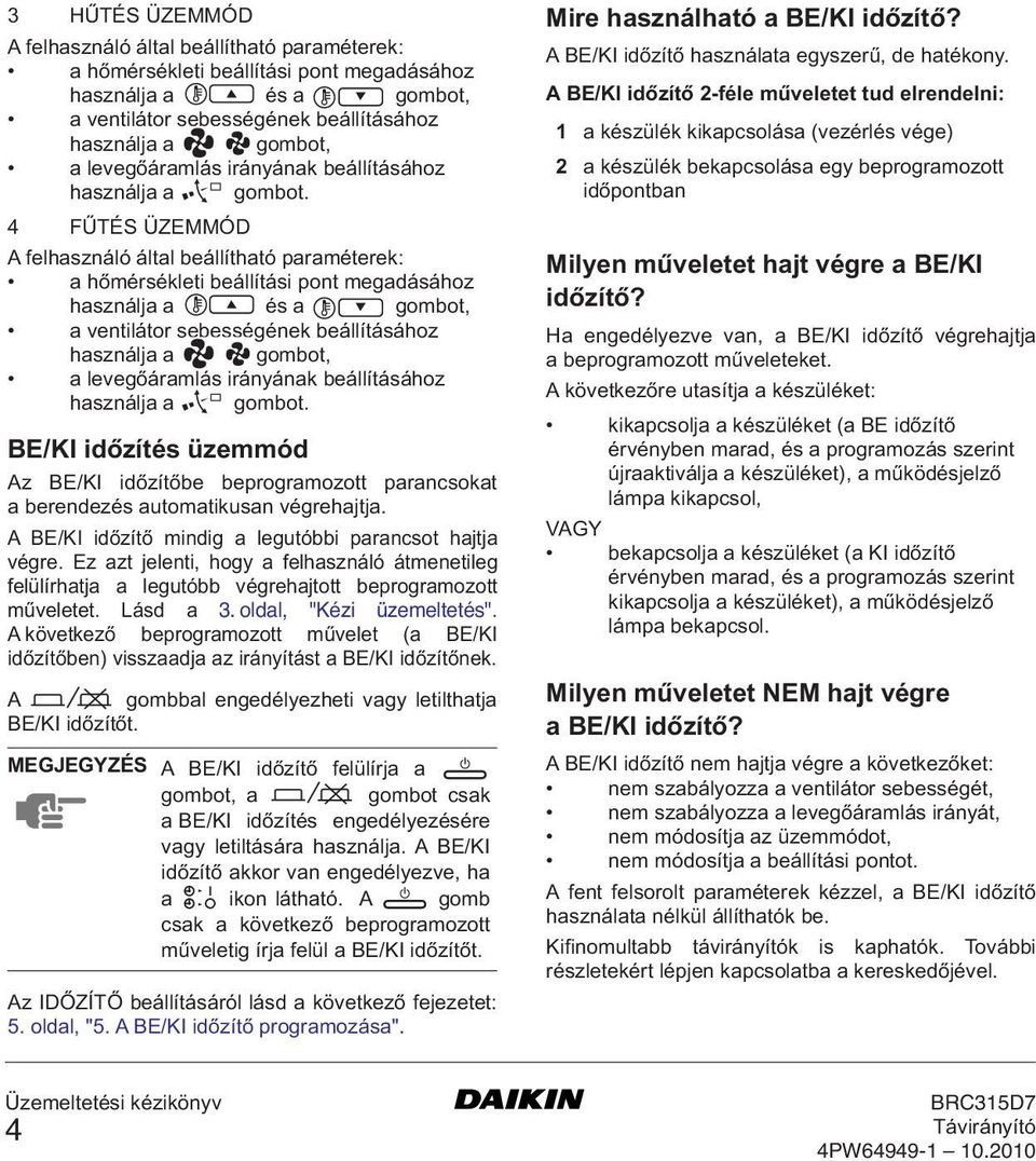 4 FŰTÉS ÜZEMMÓD A felhasználó által beállítható paraméterek: a hőmérsékleti beállítási pont megadásához használja a és a gombot, a ventilátor sebességének beállításához használja a gombot, a  BE/KI