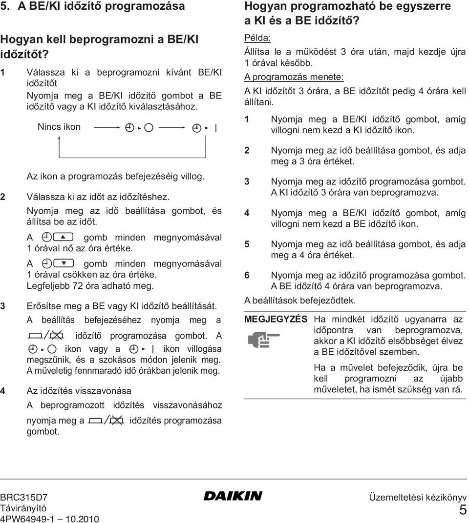 2 Válassza ki az időt az időzítéshez. Nyomja meg az idő beállítása gombot, és állítsa be az időt. A gomb minden megnyomásával 1 órával nő az óra értéke.