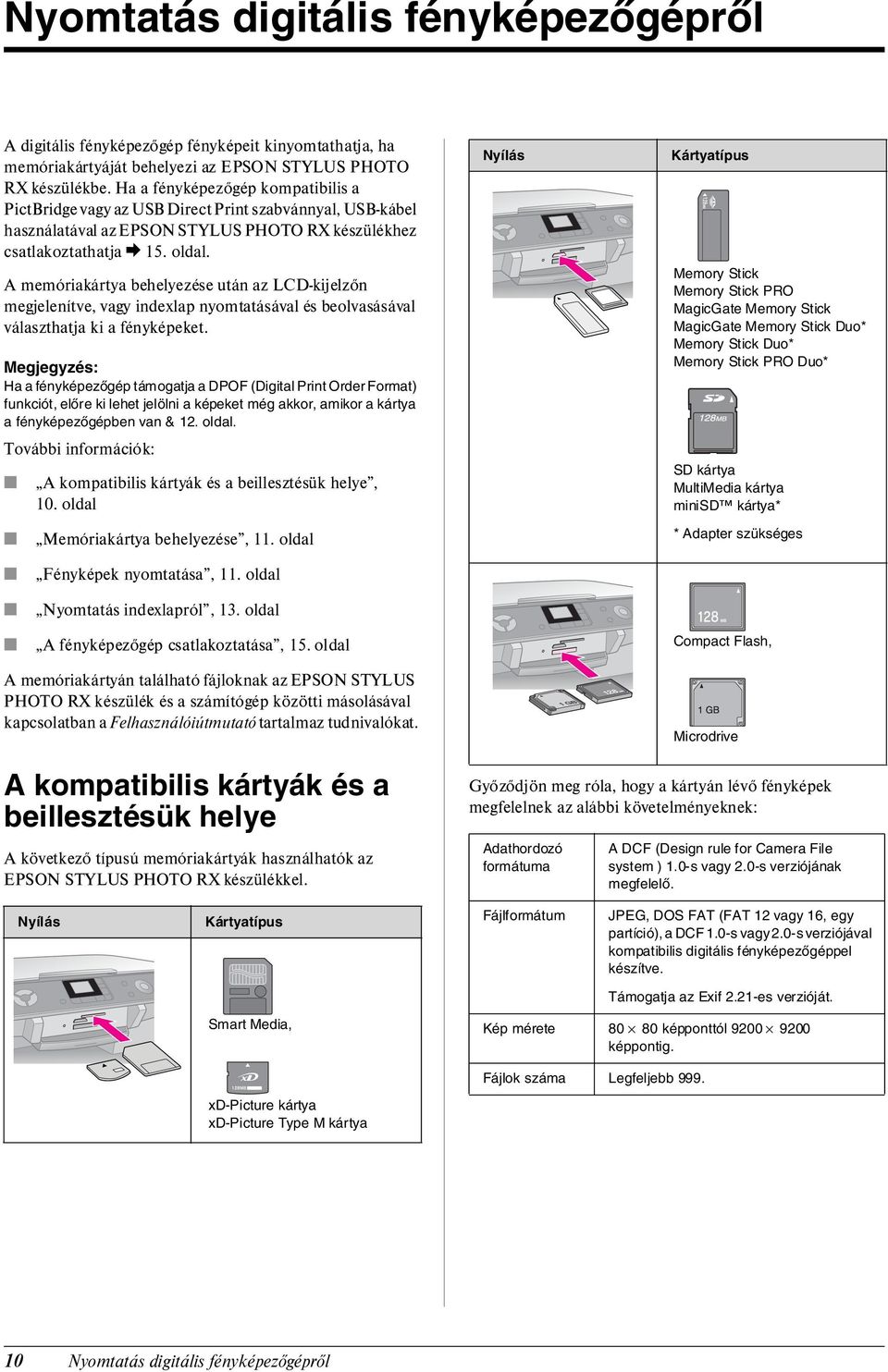 A memóriakártya behelyezése után az LCD-kijelzőn megjelenítve, vagy indexlap nyomtatásával és beolvasásával választhatja ki a fényképeket.