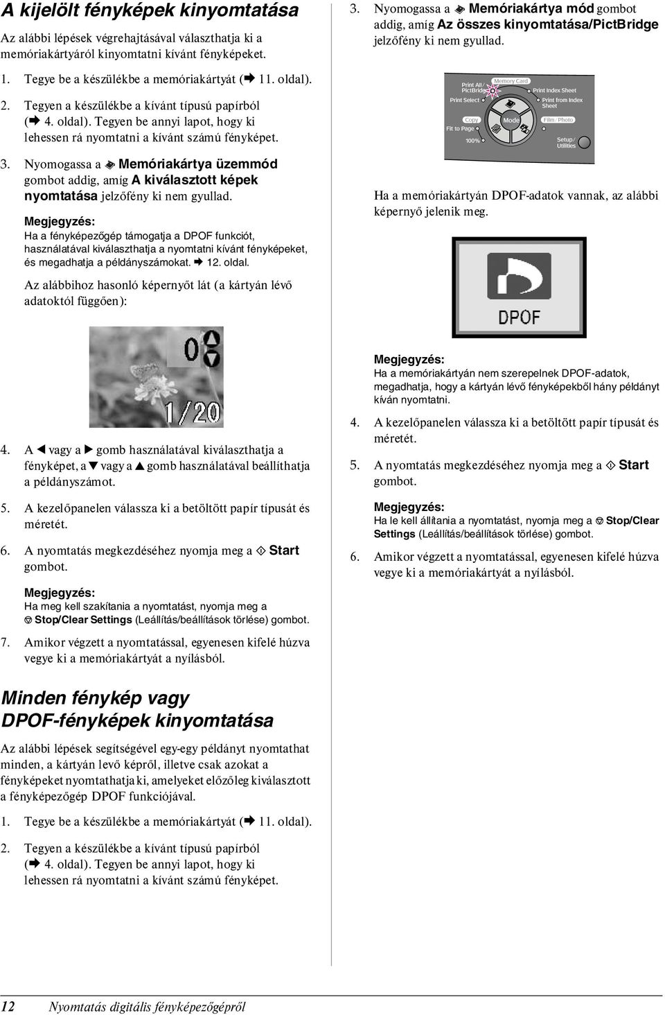 Tegyen be annyi lapot, hogy ki lehessen rá nyomtatni a kívánt számú fényképet. 3. Nyomogassa a Memóriakártya üzemmód gombot addig, amíg A kiválasztott képek nyomtatása jelzőfény ki nem gyullad.