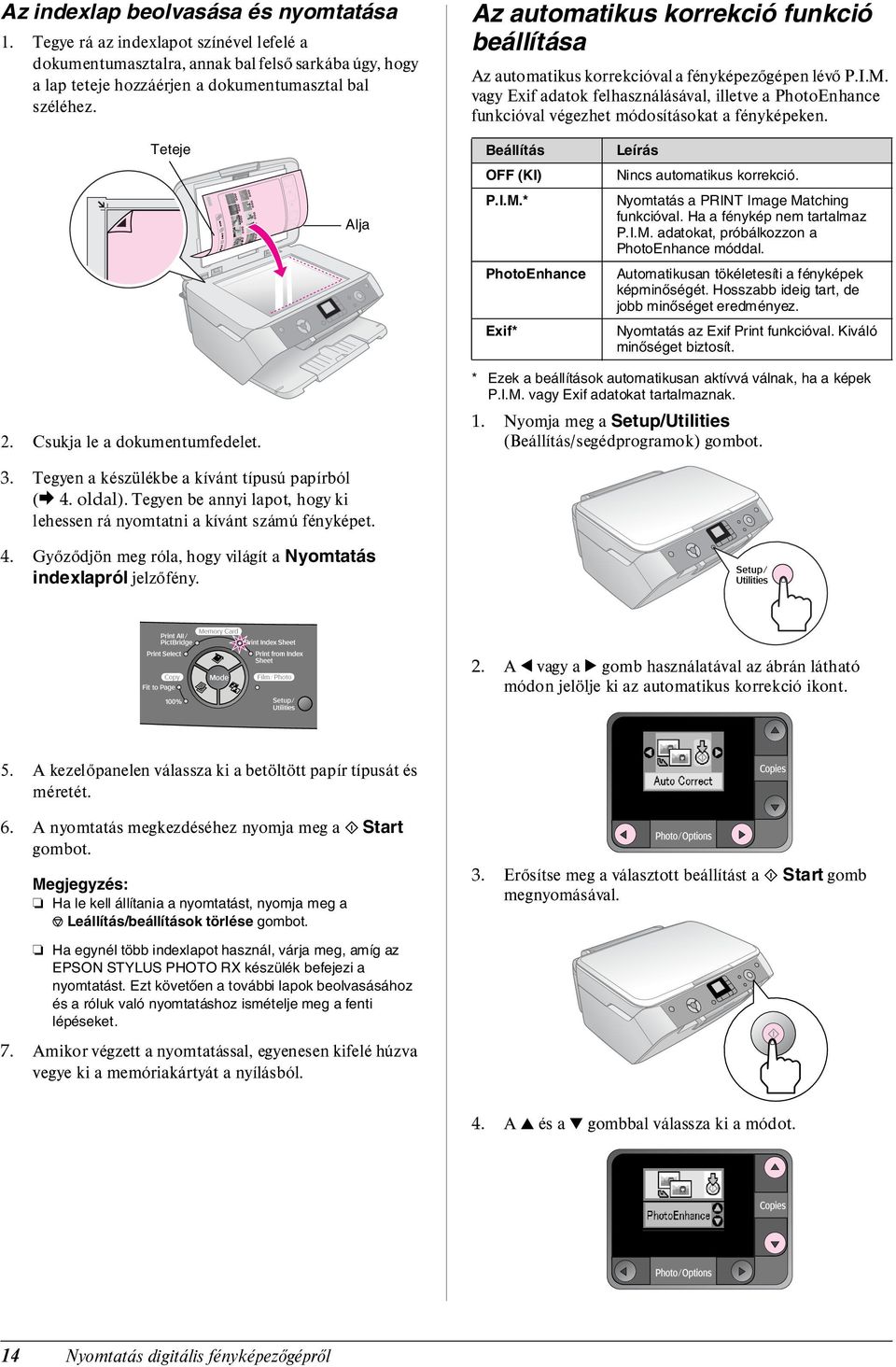 vagy Exif adatok felhasználásával, illetve a PhotoEnhance funkcióval végezhet módosításokat a fényképeken. Teteje Alja Beállítás OFF (KI) P.I.M.* PhotoEnhance Exif* Leírás Nincs automatikus korrekció.