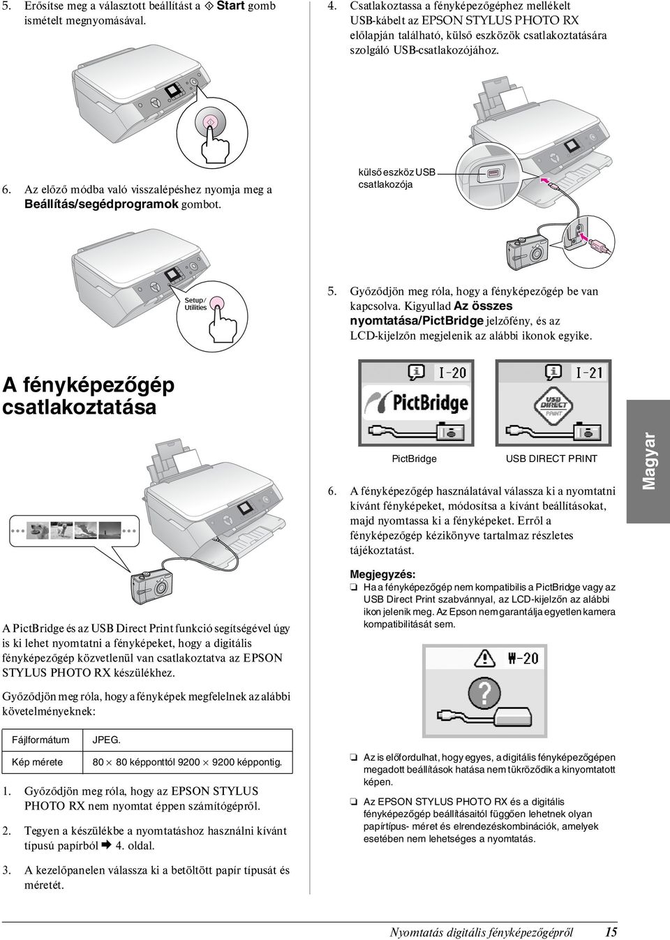 Az előző módba való visszalépéshez nyomja meg a Beállítás/segédprogramok gombot. külső eszköz USB csatlakozója 5. Győződjön meg róla, hogy a fényképezőgép be van kapcsolva.