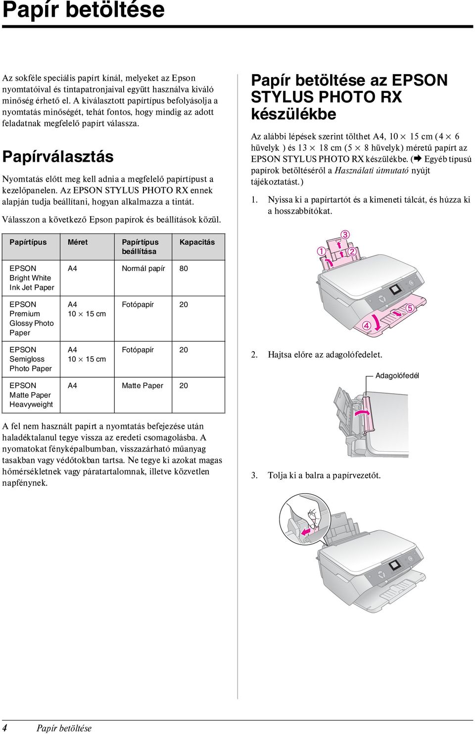 Papírválasztás Nyomtatás előtt meg kell adnia a megfelelő papírtípust a kezelőpanelen. Az EPSON STYLUS PHOTO RX ennek alapján tudja beállítani, hogyan alkalmazza a tintát.