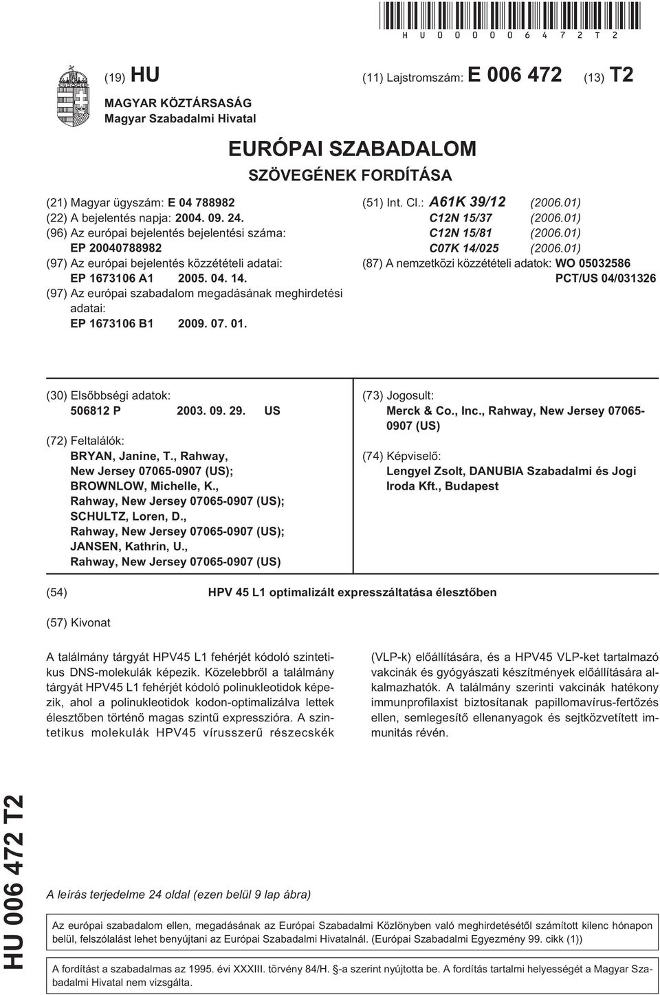 24. (96) Az európai bejelentés bejelentési száma: EP 20040788982 (97) Az európai bejelentés közzétételi adatai: EP 1673106 A1 2005. 04. 14.