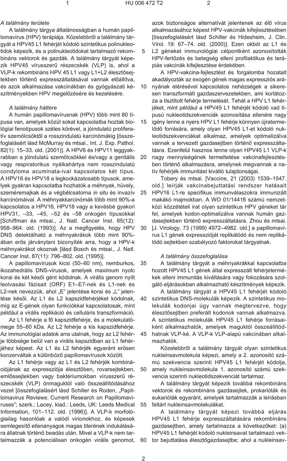 A találmány tárgyát képezik HPV45 vírusszerû részecskék (VLP) is, ahol a VLP¹k rekombináns HPV 45 L1 vagy L1+L2 élesztõsejtekben történõ expresszáltatásával vannak elõállítva, és azok alkalmazása