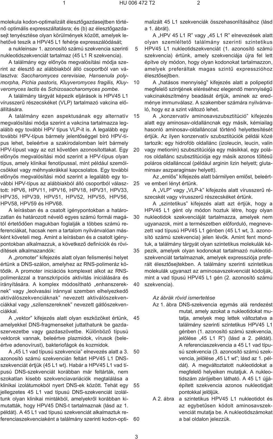 A találmány egy elõnyös megvalósítási módja szerint az élesztõ az alábbiakból álló csoportból van választva: Saccharomyces cerevisiae, Hansenula polymorpha, Pichia pastoris, Kluyveromyces fragilis,