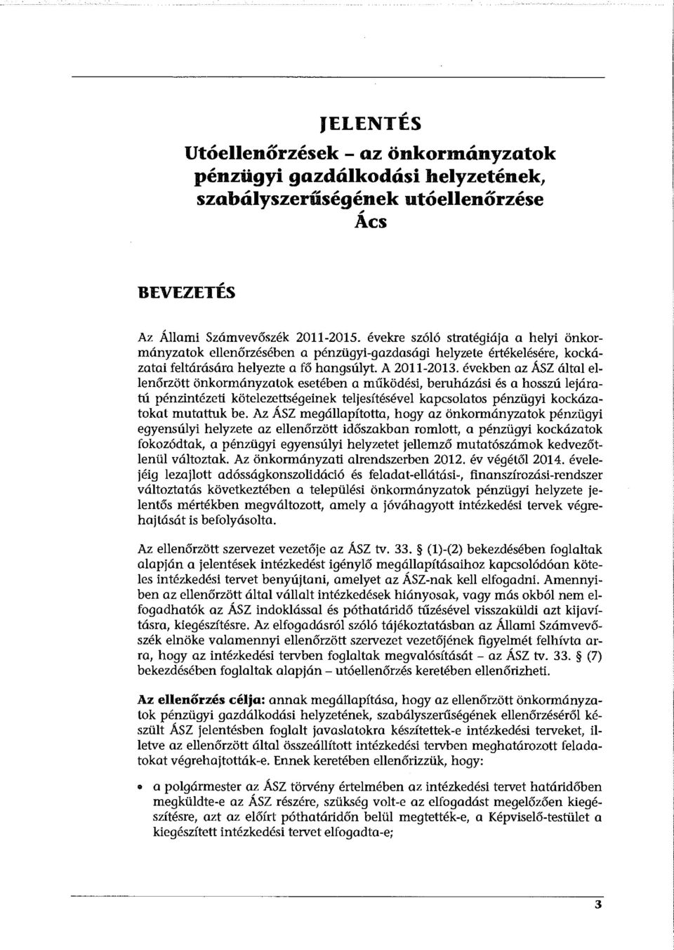 években az ÁSZ által ellenőrzött önkormányzatok esetében a működési, beruházási és a hosszú lejáratú pénzintézeti kötelezettségeinek teljesítésével kapcsolatos pénzügyi kockázatokat mutattuk be.