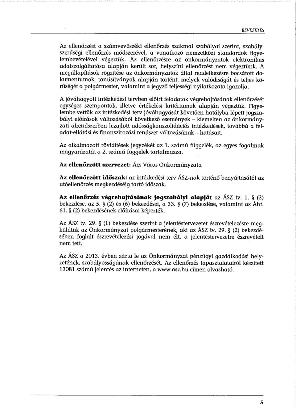 A megállapítások rögzítése az önkormányzatok által rendelkezésre bocsátott dokumentumok, tanúsítványok alapján történt, melyek valódiságát és teljes körűségét a polgármester, valamint a jegyző