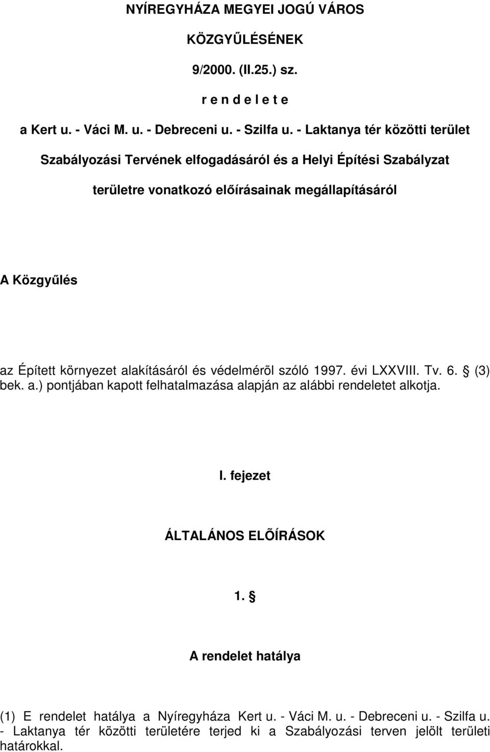 környezet alakításáról és védelmérõl szóló 1997. évi LXXVIII. Tv. 6. (3) bek. a.) pontjában kapott felhatalmazása alapján az alábbi rendeletet alkotja. I.