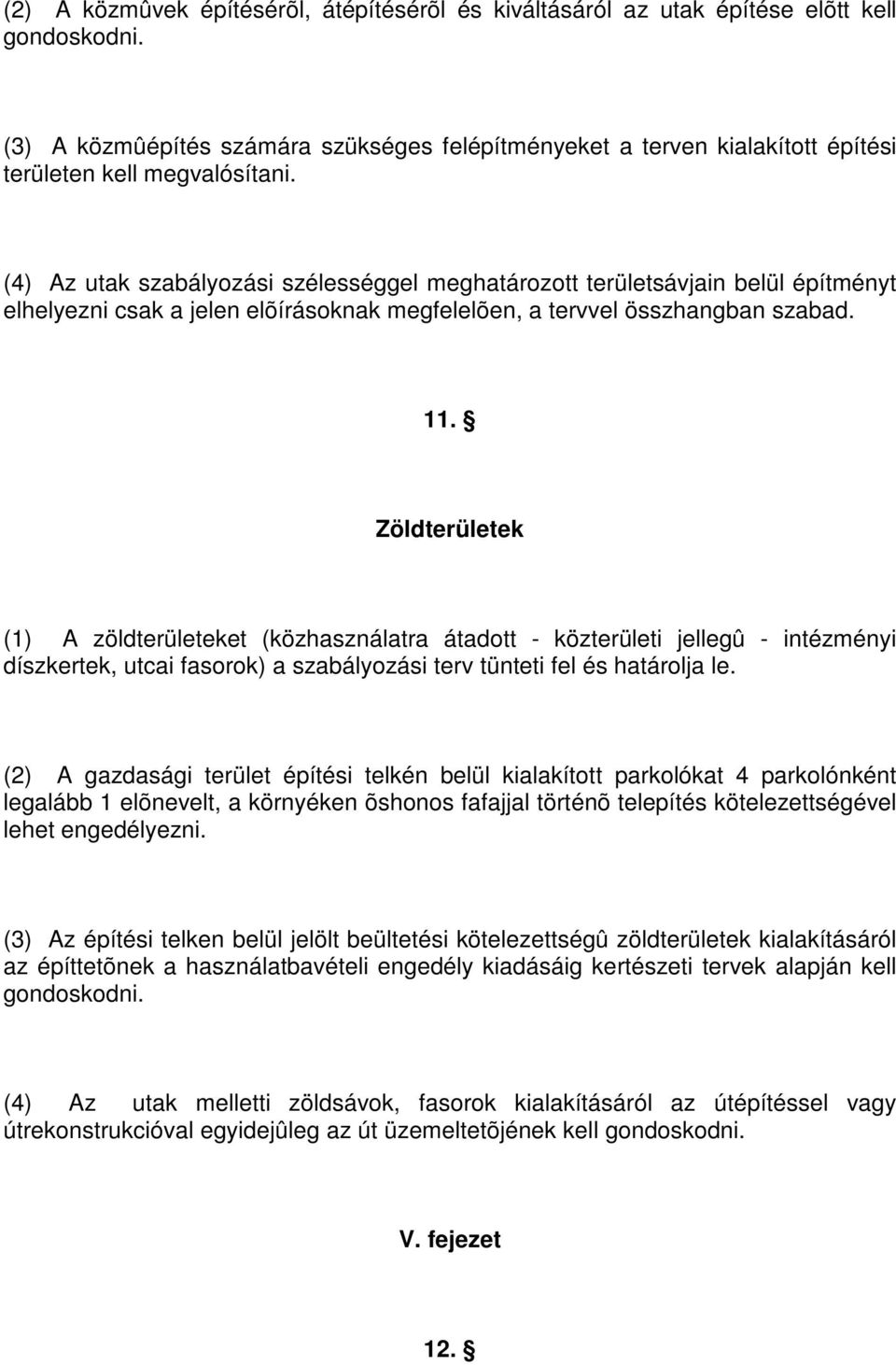 (4) Az utak szabályozási szélességgel meghatározott területsávjain belül építményt elhelyezni csak a jelen elõírásoknak megfelelõen, a tervvel összhangban szabad. 11.