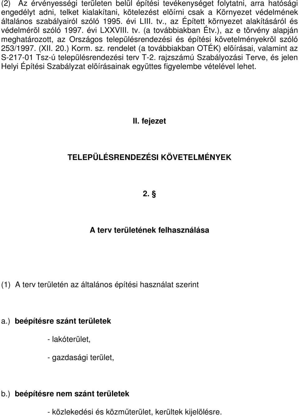 ), az e törvény alapján meghatározott, az Országos településrendezési és építési követelményekrõl szóló 253/1997. (XII. 20.) Korm. sz. rendelet (a továbbiakban OTÉK) elõírásai, valamint az S-217-01 Tsz-ú településrendezési terv T-2.