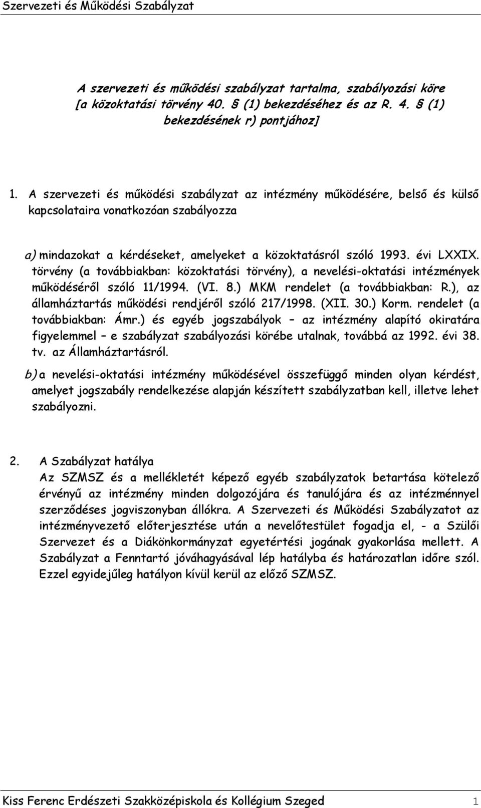 törvény (a továbbiakban: közoktatási törvény), a nevelési-oktatási intézmények működéséről szóló 11/1994. (VI. 8.) MKM rendelet (a továbbiakban: R.