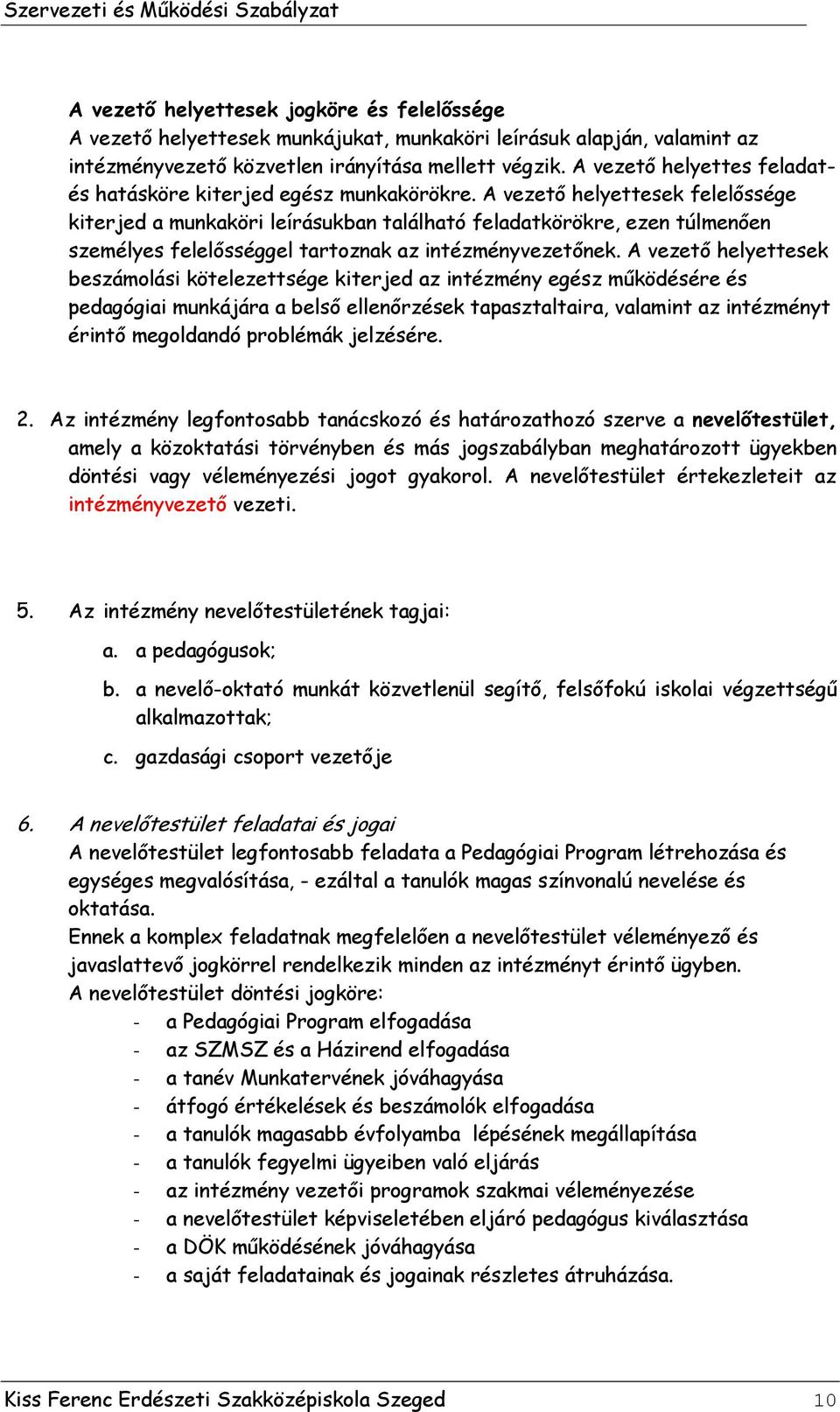 A vezető helyettesek felelőssége kiterjed a munkaköri leírásukban található feladatkörökre, ezen túlmenően személyes felelősséggel tartoznak az intézményvezetőnek.