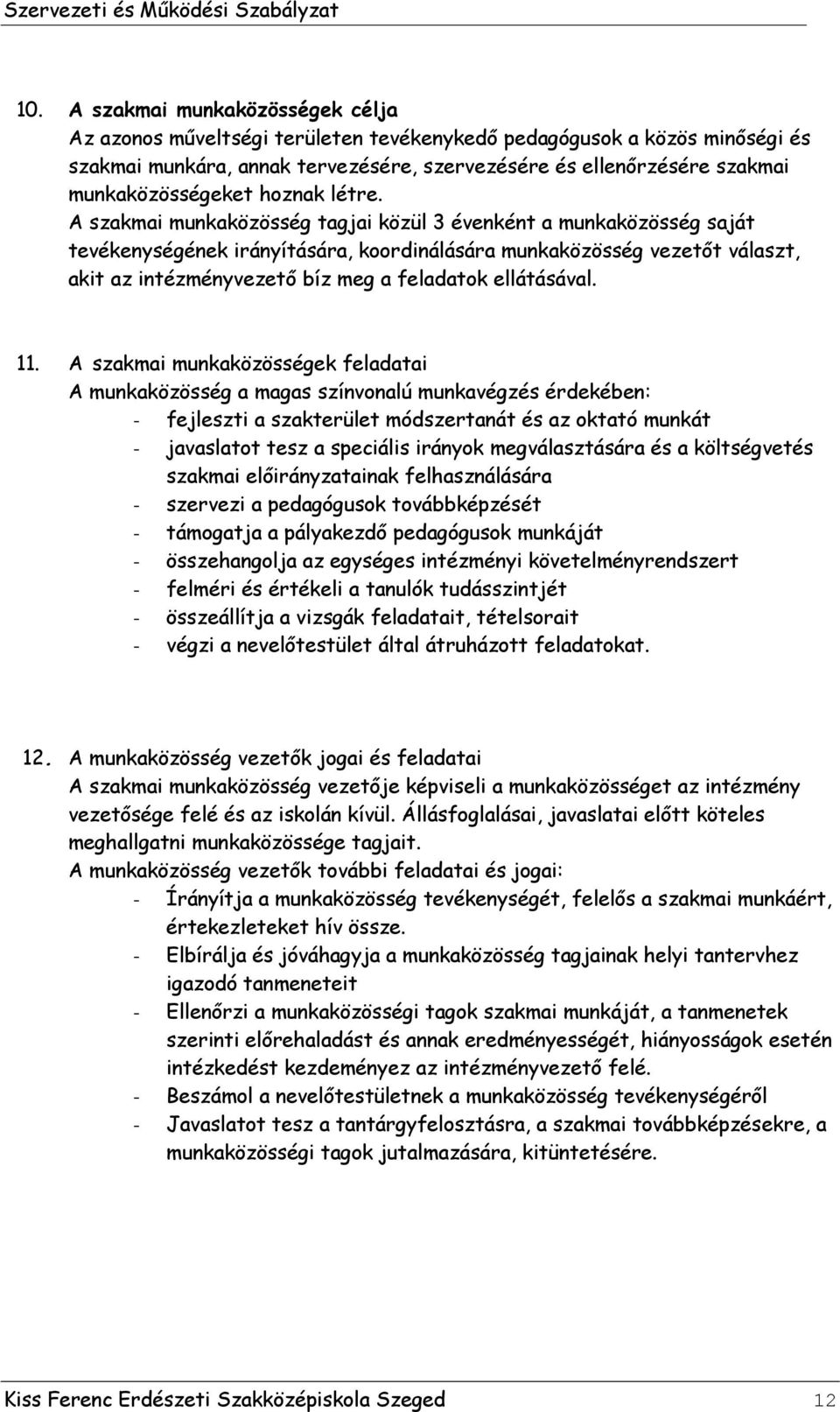 A szakmai munkaközösség tagjai közül 3 évenként a munkaközösség saját tevékenységének irányítására, koordinálására munkaközösség vezetőt választ, akit az intézményvezető bíz meg a feladatok