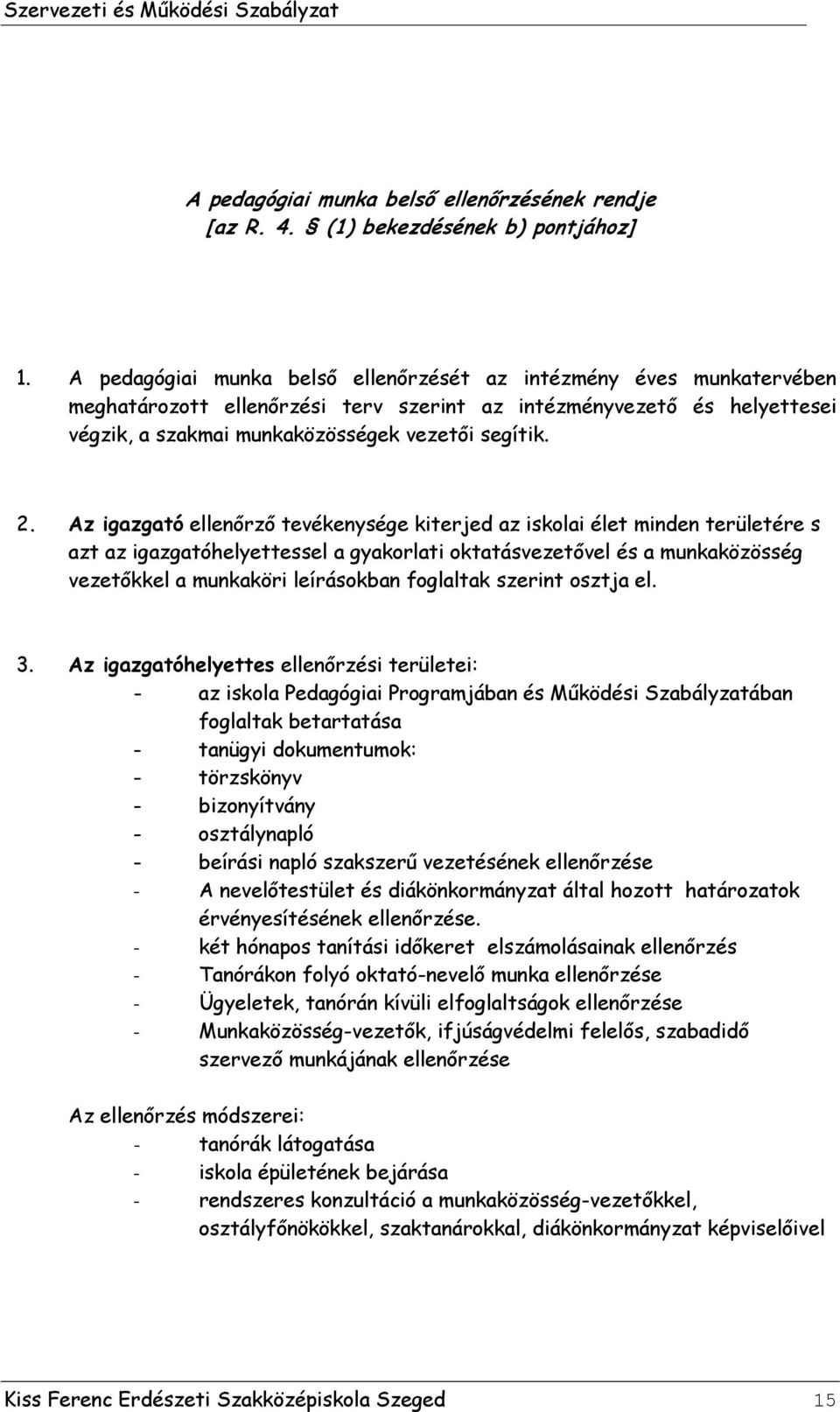 Az igazgató ellenőrző tevékenysége kiterjed az iskolai élet minden területére s azt az igazgatóhelyettessel a gyakorlati oktatásvezetővel és a munkaközösség vezetőkkel a munkaköri leírásokban