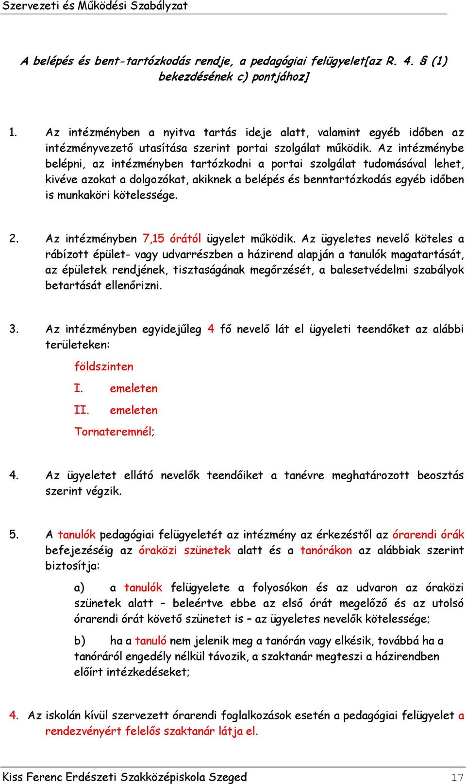 Az intézménybe belépni, az intézményben tartózkodni a portai szolgálat tudomásával lehet, kivéve azokat a dolgozókat, akiknek a belépés és benntartózkodás egyéb időben is munkaköri kötelessége. 2.