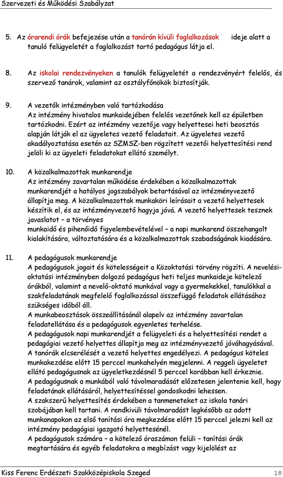 A vezetők intézményben való tartózkodása Az intézmény hivatalos munkaidejében felelős vezetőnek kell az épületben tartózkodni.