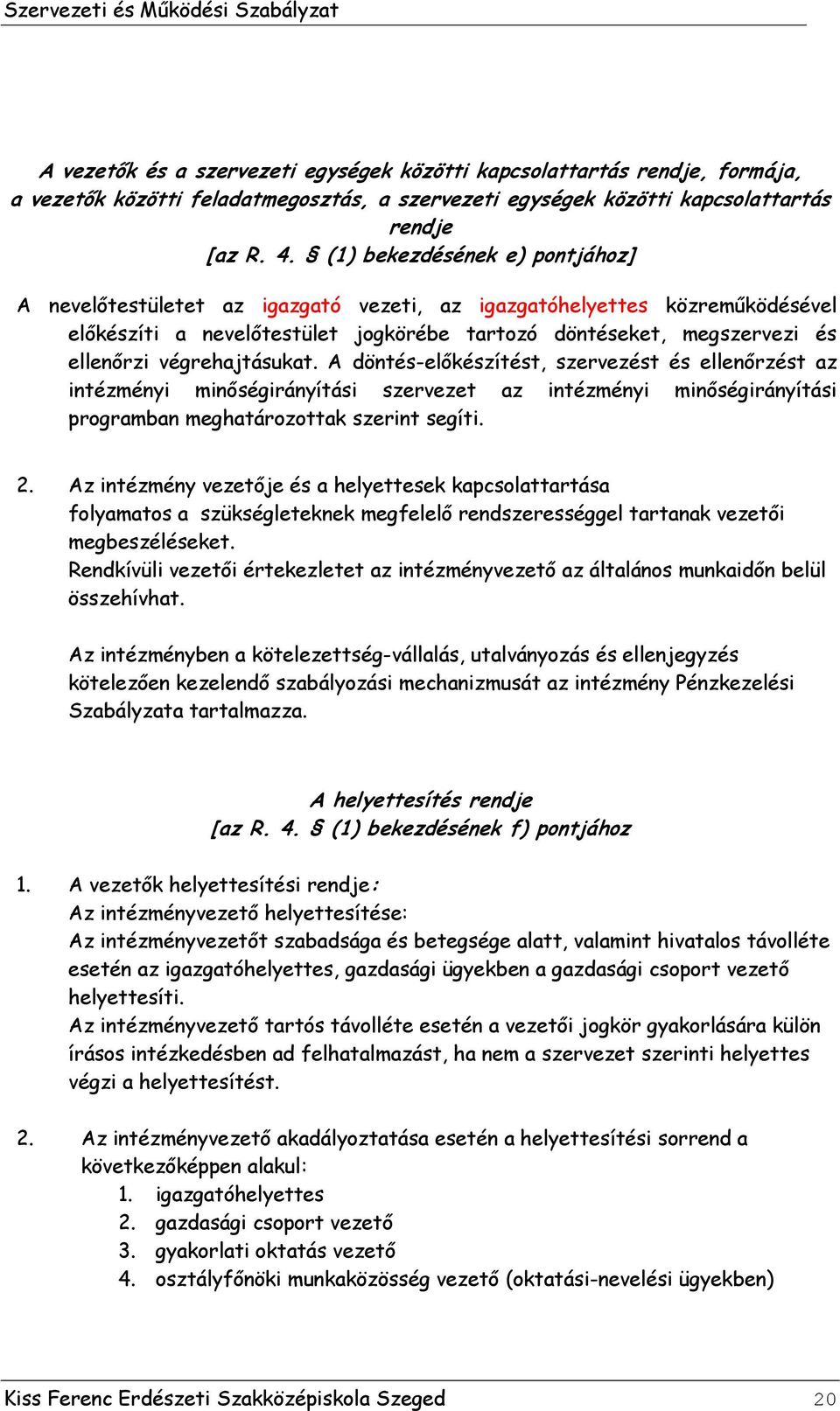 végrehajtásukat. A döntés-előkészítést, szervezést és ellenőrzést az intézményi minőségirányítási szervezet az intézményi minőségirányítási programban meghatározottak szerint segíti. 2.