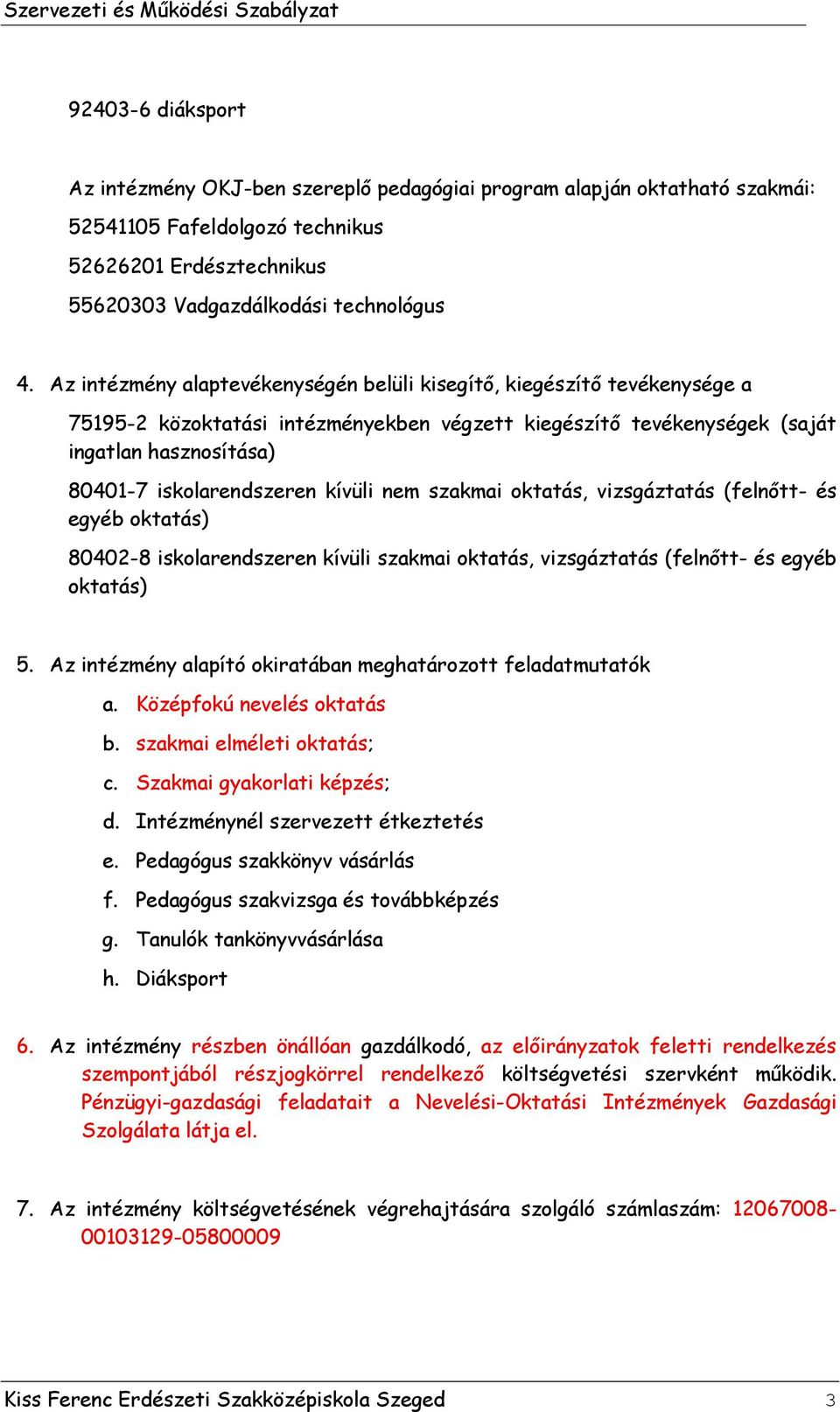 kívüli nem szakmai oktatás, vizsgáztatás (felnőtt- és egyéb oktatás) 80402-8 iskolarendszeren kívüli szakmai oktatás, vizsgáztatás (felnőtt- és egyéb oktatás) 5.