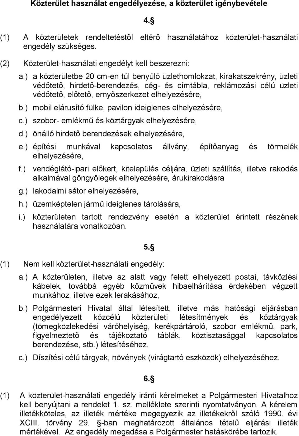 ) a közterületbe 20 cm-en túl benyúló üzlethomlokzat, kirakatszekrény, üzleti védőtető, hirdető-berendezés, cég- és címtábla, reklámozási célú üzleti védőtető, előtető, ernyőszerkezet elhelyezésére,