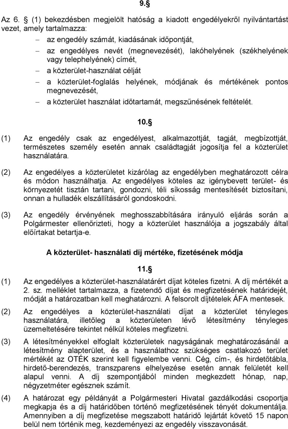 (székhelyének vagy telephelyének) címét, a közterület-használat célját a közterület-foglalás helyének, módjának és mértékének pontos megnevezését, a közterület használat időtartamát, megszűnésének