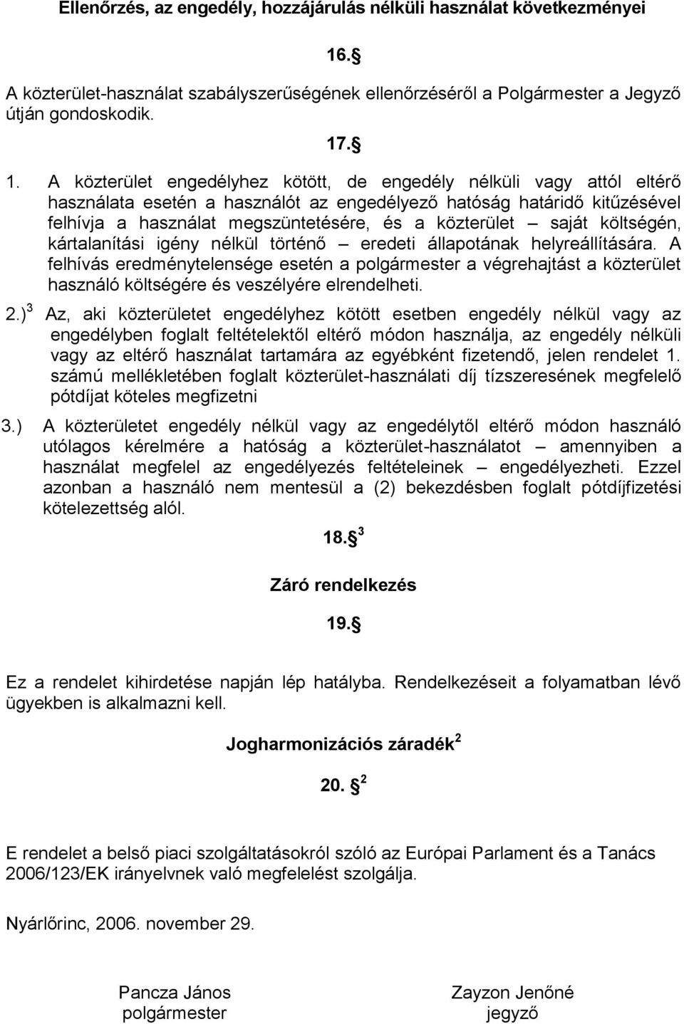 . 1. A közterület engedélyhez kötött, de engedély nélküli vagy attól eltérő használata esetén a használót az engedélyező hatóság határidő kitűzésével felhívja a használat megszüntetésére, és a