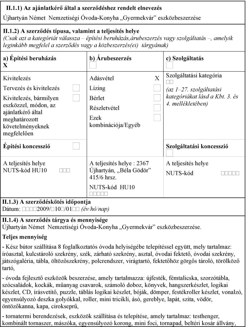 kivitelezés Kivitelezés, bármilyen eszközzel, módon, az ajánlatkérő által meghatározott követelményeknek megfelelően Építési koncesszió b) Árubeszerzés c) Szolgáltatás Adásvétel Lízing Bérlet