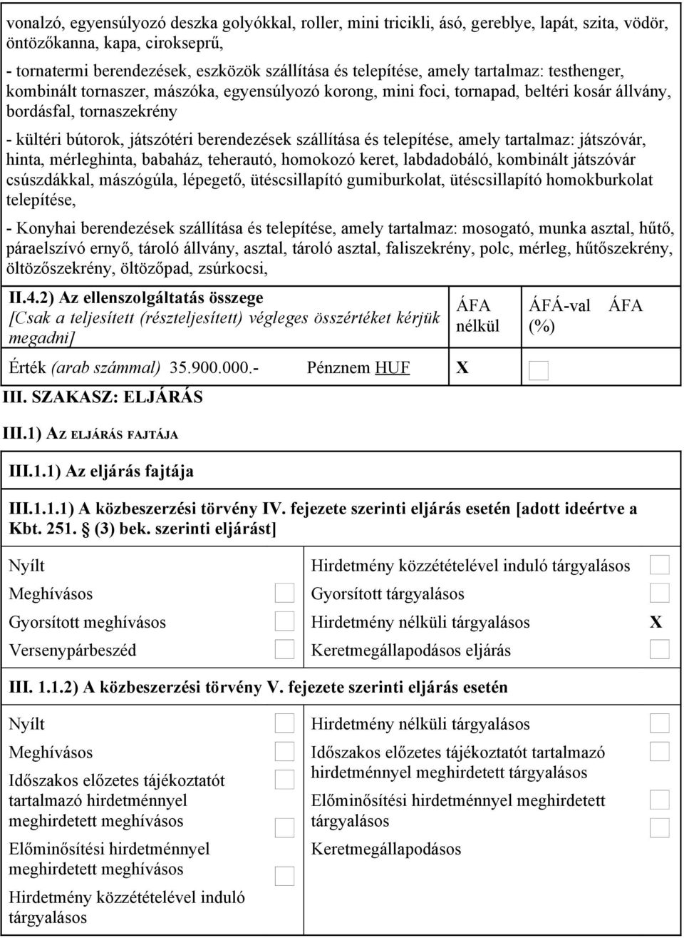 telepítése, amely tartalmaz: játszóvár, hinta, mérleghinta, babaház, teherautó, homokozó keret, labdadobáló, kombinált játszóvár csúszdákkal, mászógúla, lépegető, ütéscsillapító gumiburkolat,