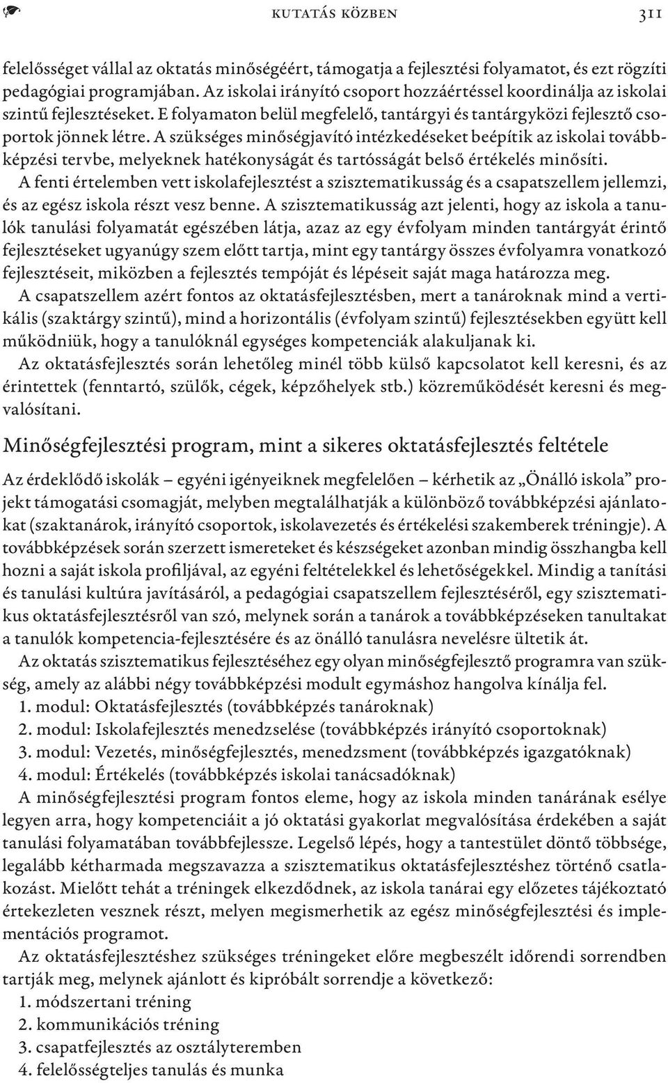 A szükséges minőségjavító intézkedéseket beépítik az iskolai továbbképzési tervbe, melyeknek hatékonyságát és tartósságát belső értékelés minősíti.