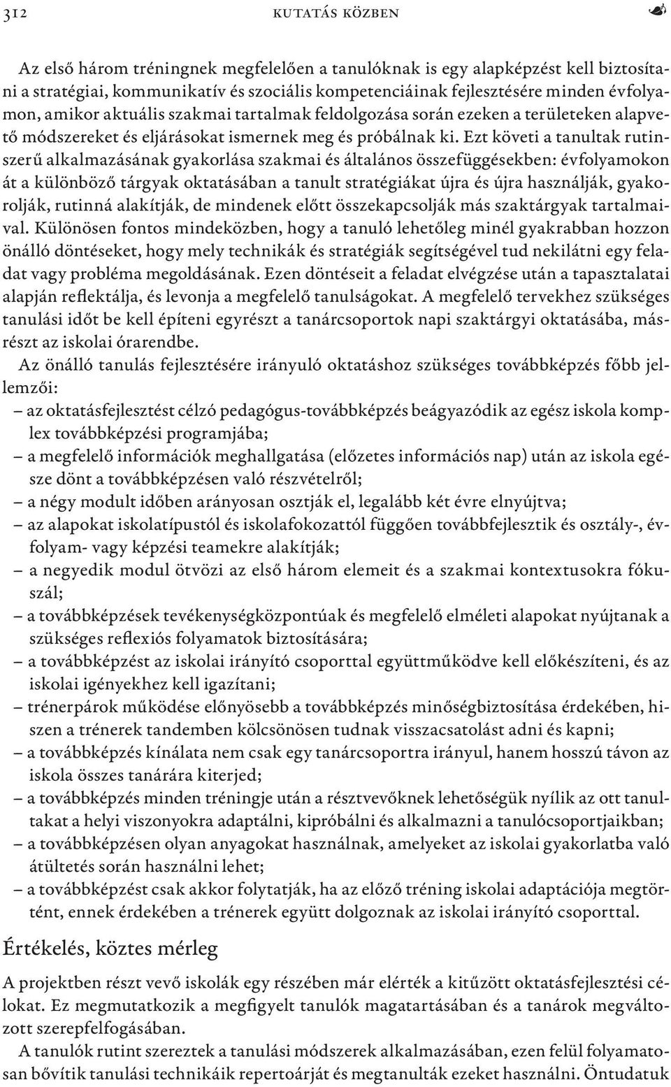 Ezt követi a tanultak rutinszerű alkalmazásának gyakorlása szakmai és általános összefüggésekben: évfolyamokon át a különböző tárgyak oktatásában a tanult stratégiákat újra és újra használják,