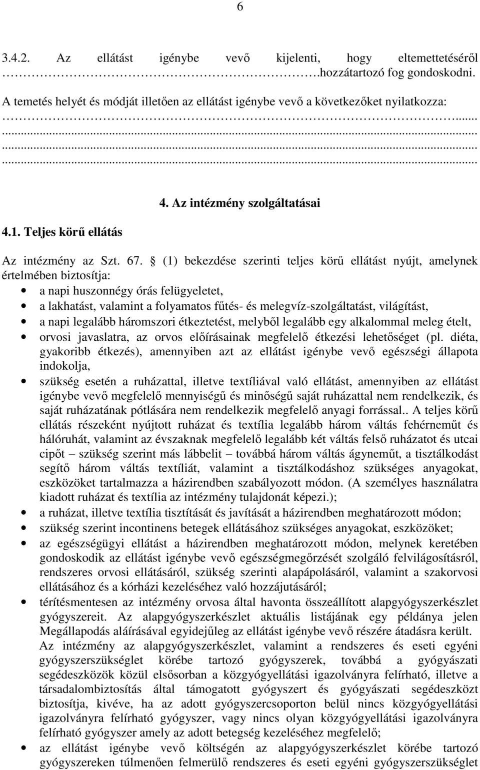 (1) bekezdése szerinti teljes körű ellátást nyújt, amelynek értelmében biztosítja: a napi huszonnégy órás felügyeletet, a lakhatást, valamint a folyamatos fűtés- és melegvíz-szolgáltatást,