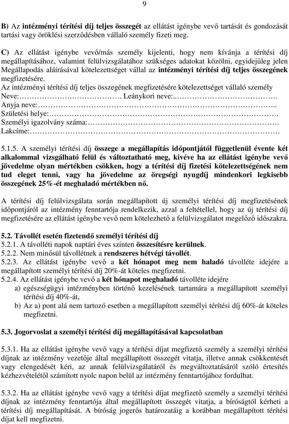 kötelezettséget vállal az intézményi térítési díj teljes összegének megfizetésére. Az intézményi térítési díj teljes összegének megfizetésére kötelezettséget vállaló személy Neve:.. Leánykori neve:.