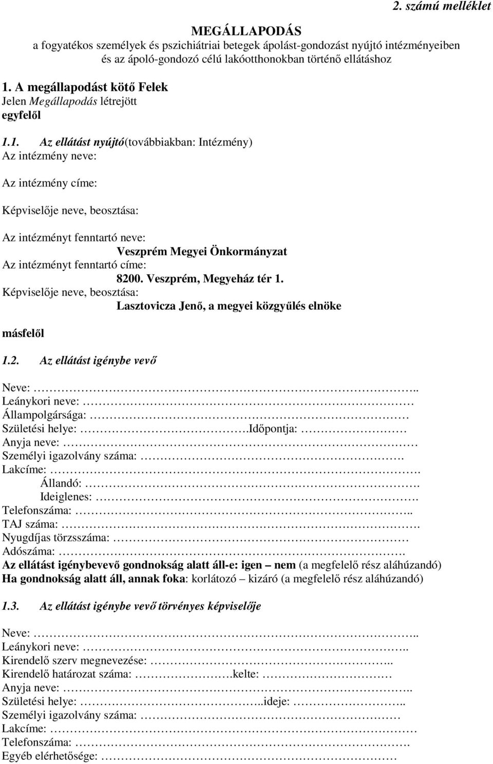 1. Az ellátást nyújtó(továbbiakban: Intézmény) Az intézmény neve: Az intézmény címe: Képviselője neve, beosztása: Az intézményt fenntartó neve: Veszprém Megyei Önkormányzat Az intézményt fenntartó