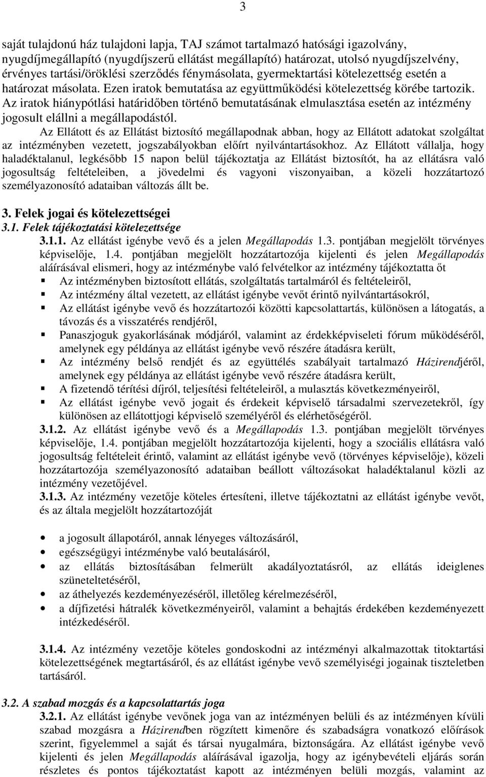 Az iratok hiánypótlási határidőben történő bemutatásának elmulasztása esetén az intézmény jogosult elállni a megállapodástól.