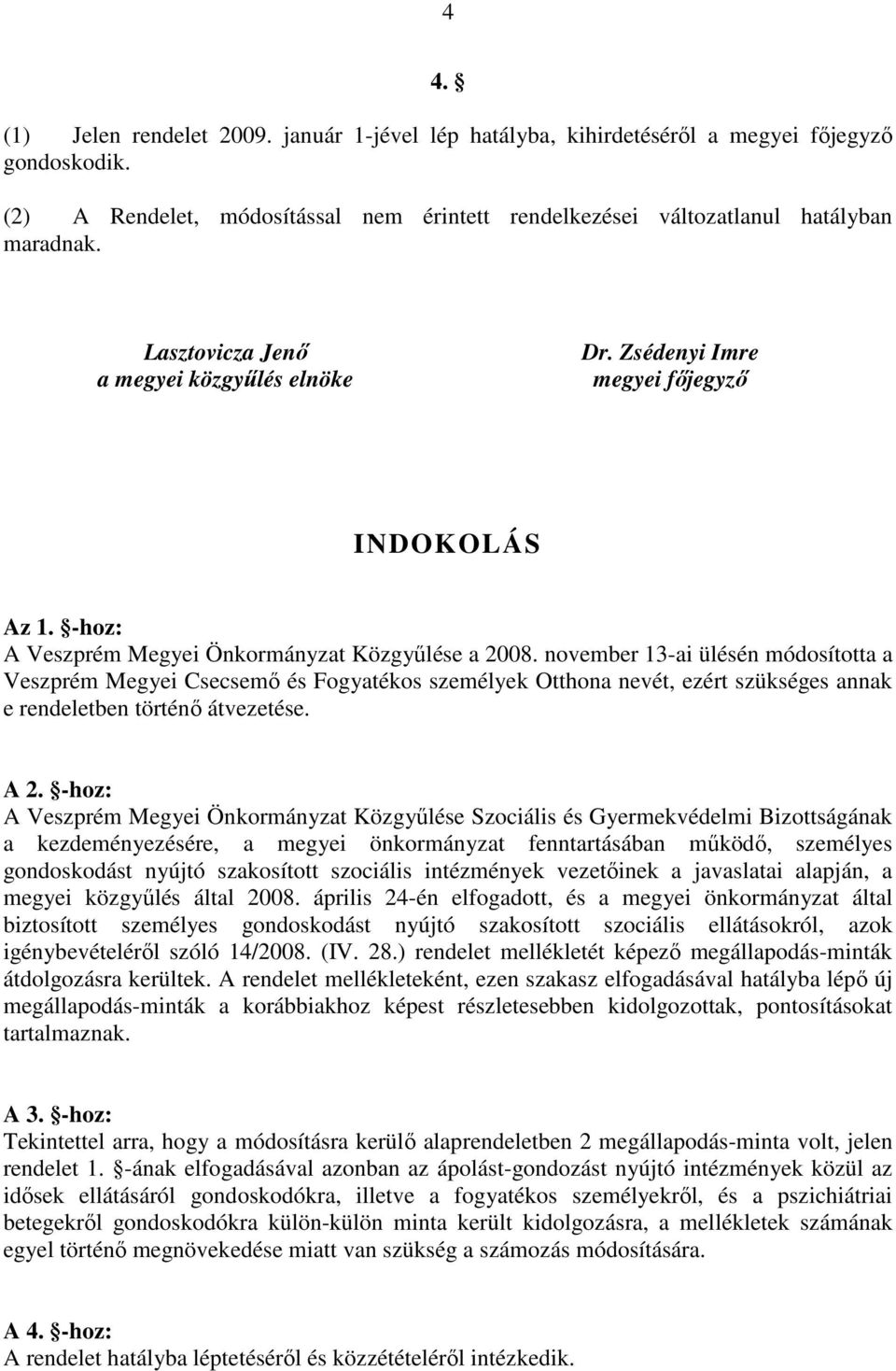 november 13-ai ülésén módosította a Veszprém Megyei Csecsemő és Fogyatékos személyek Otthona nevét, ezért szükséges annak e rendeletben történő átvezetése. A 2.