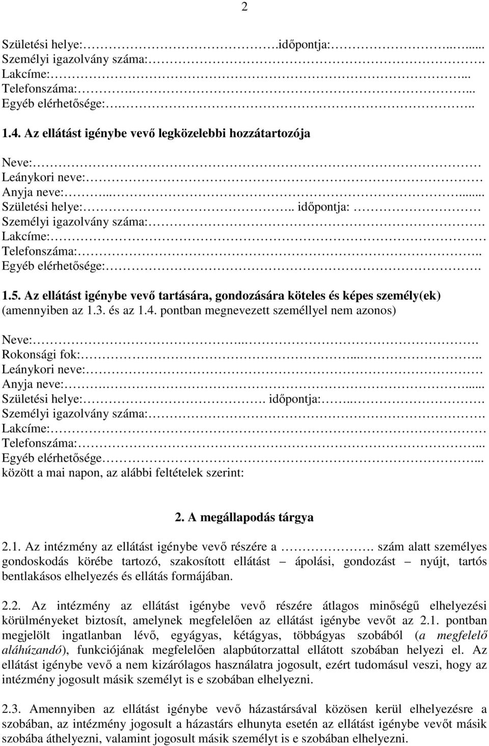 5. Az ellátást igénybe vevő tartására, gondozására köteles és képes személy(ek) (amennyiben az 1.3. és az 1.4. pontban megnevezett személlyel nem azonos) Neve:... Rokonsági fok:.