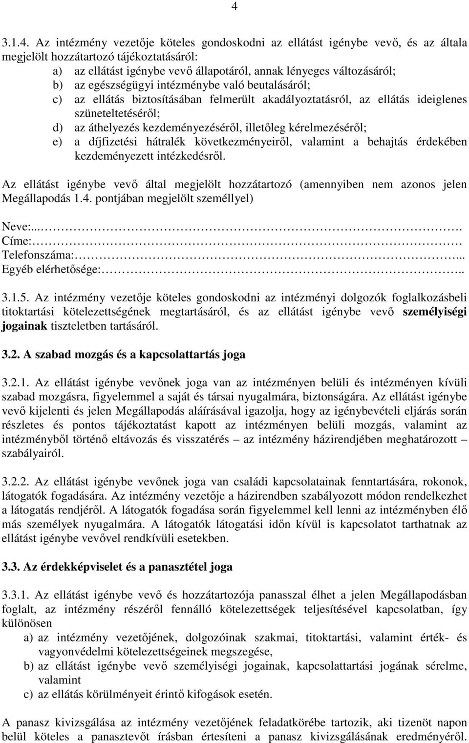 illetőleg kérelmezéséről; e) a díjfizetési hátralék következményeiről, valamint a behajtás érdekében kezdeményezett intézkedésről.