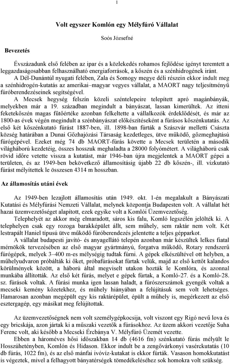 A Dél-Dunántúl nyugati felében, Zala és Somogy megye déli részein ekkor indult meg a szénhidrogén-kutatás az amerikai magyar vegyes vállalat, a MAORT nagy teljesítményű fúróberendezéseinek