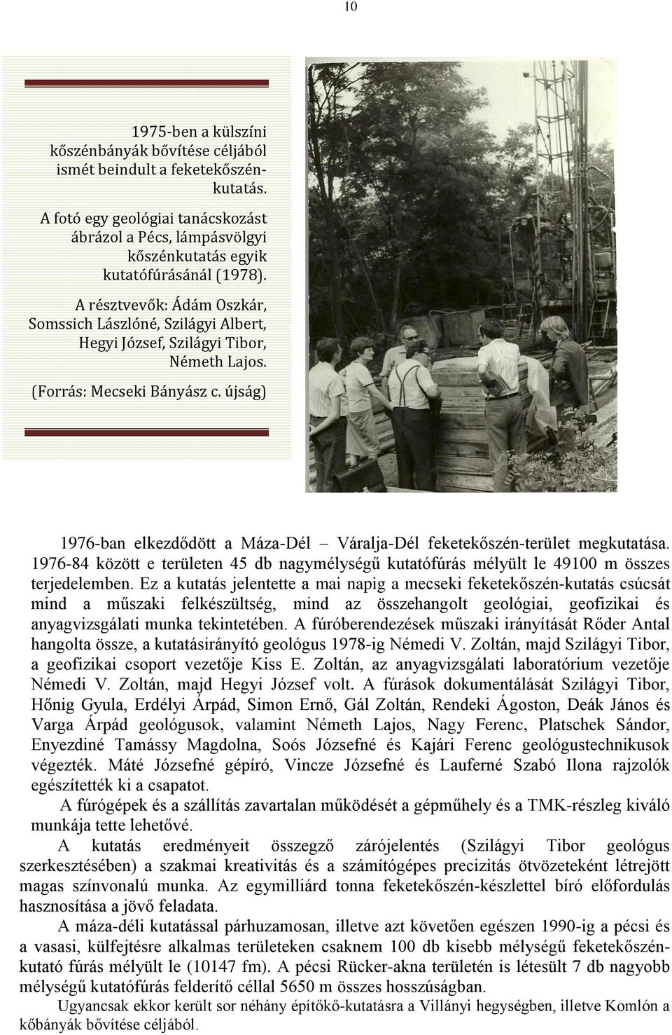 újság) 1976-ban elkezdődött a Máza-Dél Váralja-Dél feketekőszén-terület megkutatása. 1976-84 között e területen 45 db nagymélységű kutatófúrás mélyült le 49100 m összes terjedelemben.