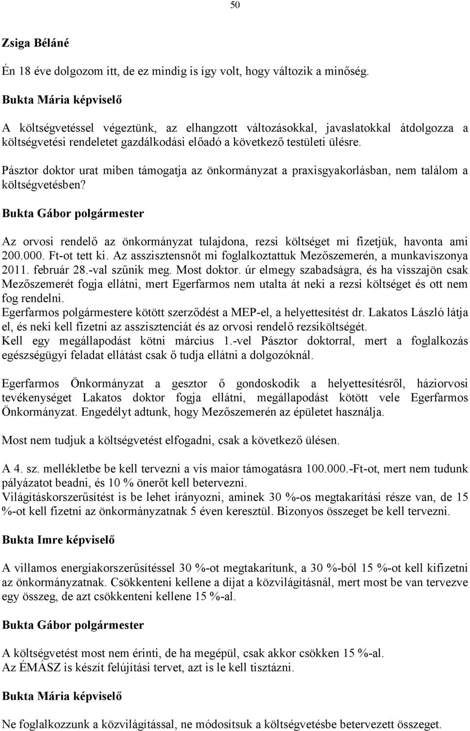 Pásztor doktor urat miben támogatja az önkormányzat a praxisgyakorlásban, nem találom a költségvetésben? Az orvosi rendelő az önkormányzat tulajdona, rezsi költséget mi fizetjük, havonta ami 200.000.