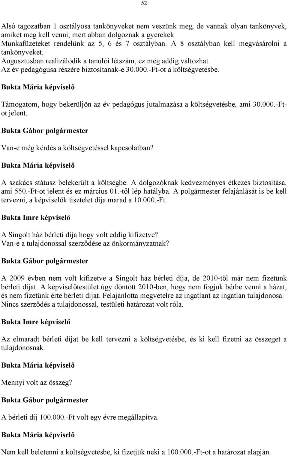 Támogatom, hogy bekerüljön az év pedagógus jutalmazása a költségvetésbe, ami 30.000.-Ftot jelent. Van-e még kérdés a költségvetéssel kapcsolatban? A szakács státusz belekerült a költségbe.