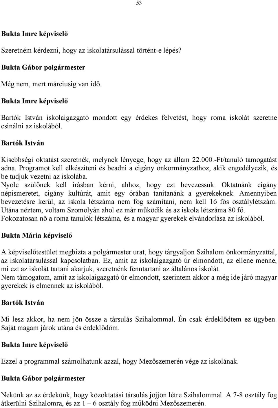 -Ft/tanuló támogatást adna. Programot kell elkészíteni és beadni a cigány önkormányzathoz, akik engedélyezik, és be tudjuk vezetni az iskolába.