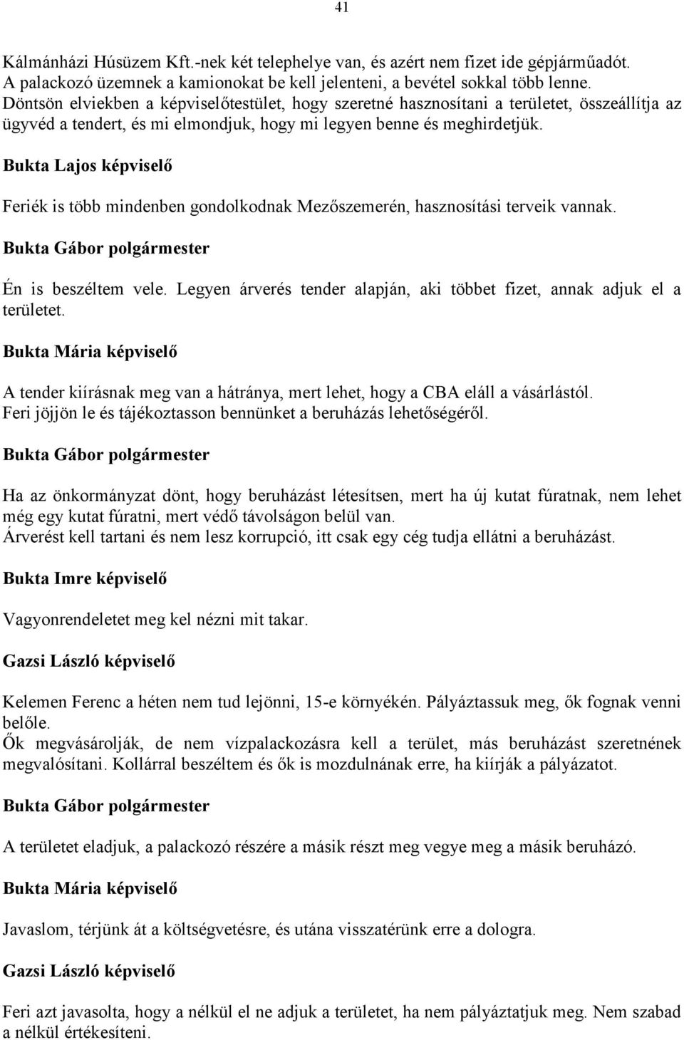 Bukta Lajos képviselő Feriék is több mindenben gondolkodnak Mezőszemerén, hasznosítási terveik vannak. Én is beszéltem vele.