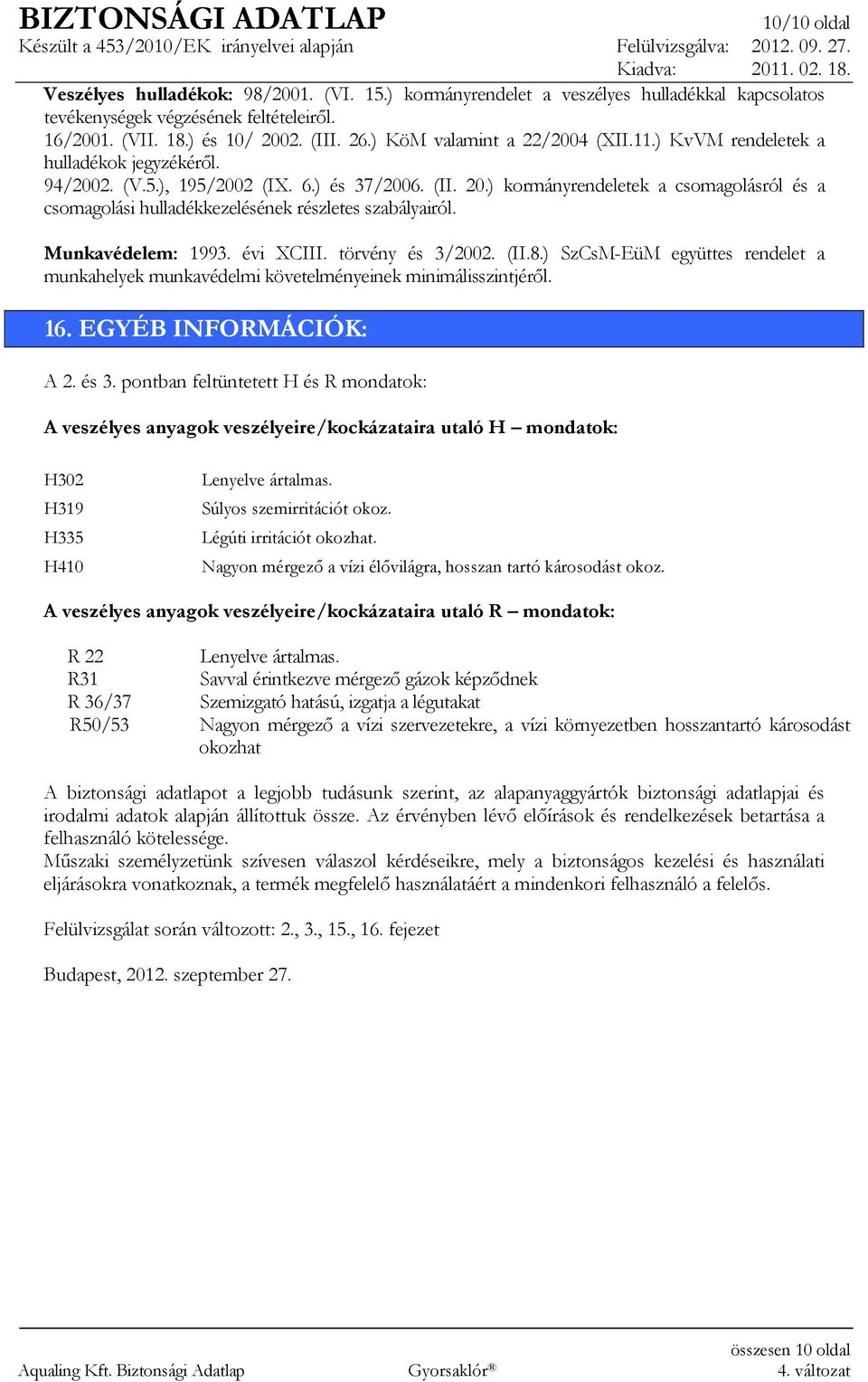 ) kormányrendeletek a csomagolásról és a csomagolási hulladékkezelésének részletes szabályairól. Munkavédelem: 1993. évi XCIII. törvény és 3/2002. (II.8.