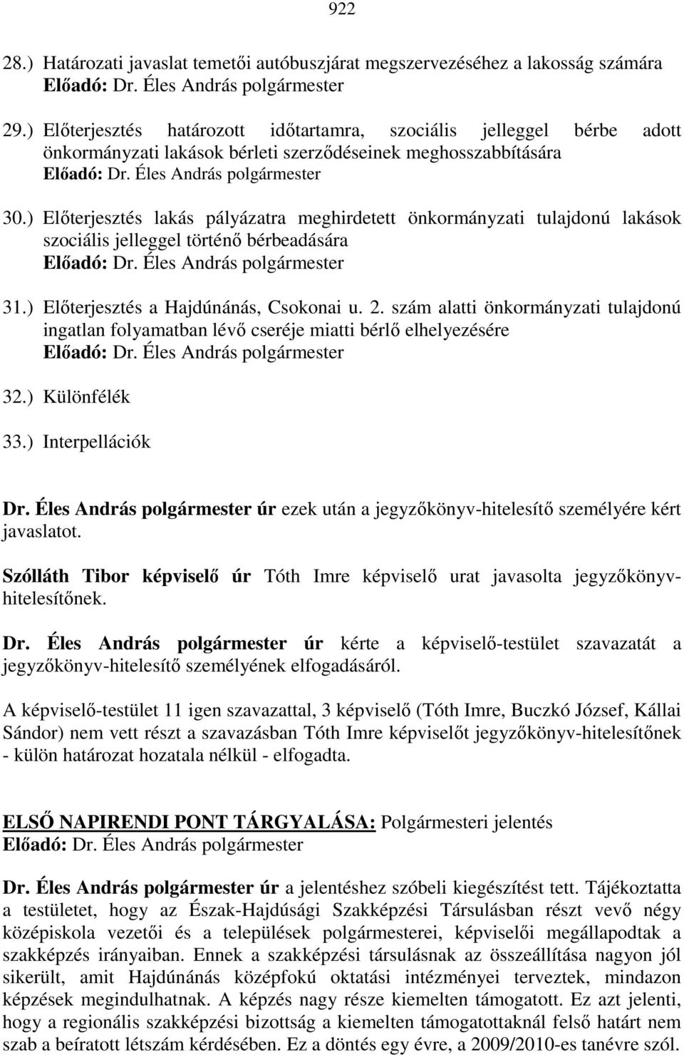 ) Elıterjesztés lakás pályázatra meghirdetett önkormányzati tulajdonú lakások szociális jelleggel történı bérbeadására 31.) Elıterjesztés a Hajdúnánás, Csokonai u. 2.