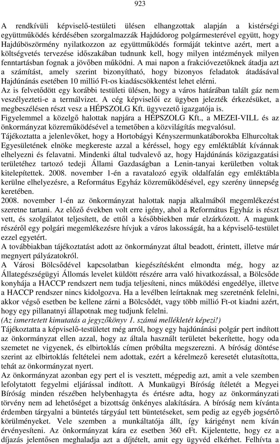 A mai napon a frakcióvezetıknek átadja azt a számítást, amely szerint bizonyítható, hogy bizonyos feladatok átadásával Hajdúnánás esetében 10 millió Ft-os kiadáscsökkentést lehet elérni.