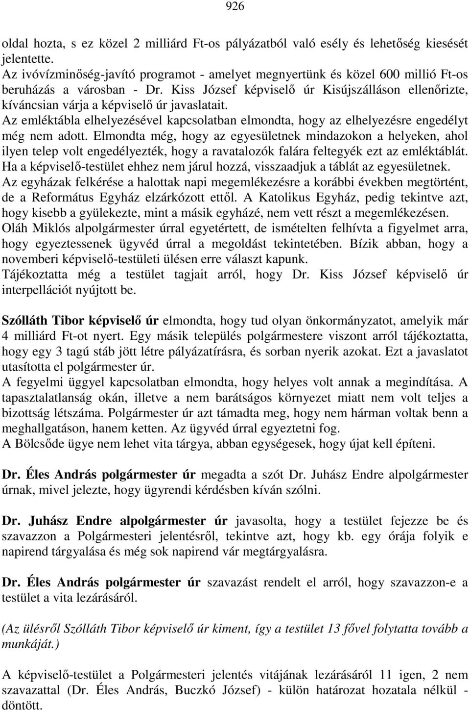 Kiss József képviselı úr Kisújszálláson ellenırizte, kíváncsian várja a képviselı úr javaslatait. Az emléktábla elhelyezésével kapcsolatban elmondta, hogy az elhelyezésre engedélyt még nem adott.