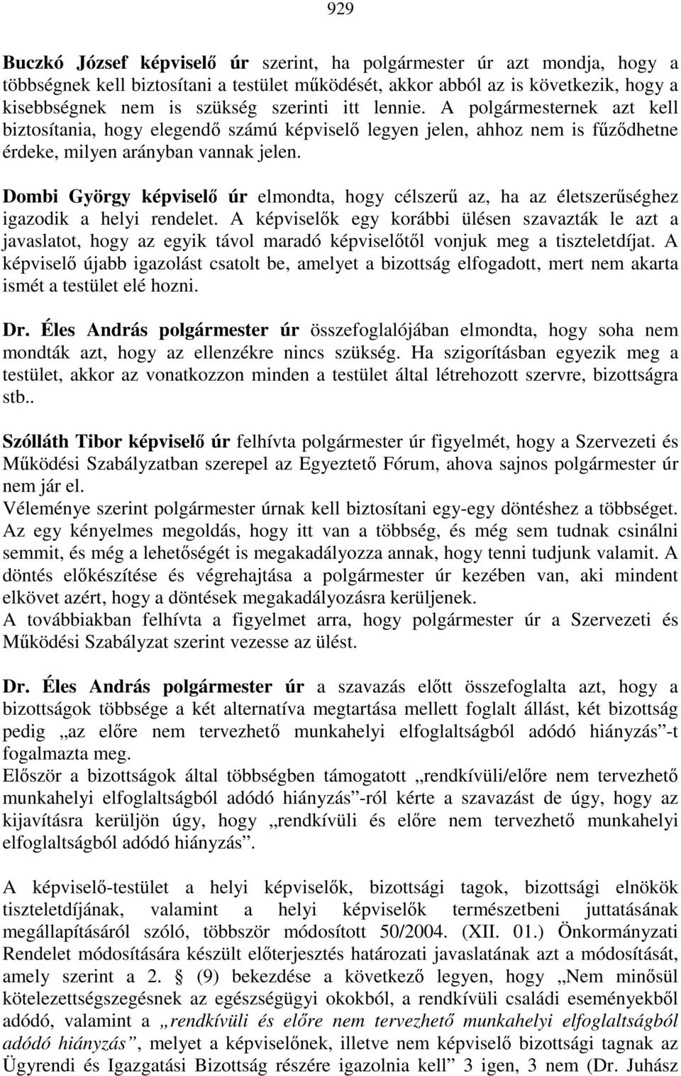 Dombi György képviselı úr elmondta, hogy célszerő az, ha az életszerőséghez igazodik a helyi rendelet.